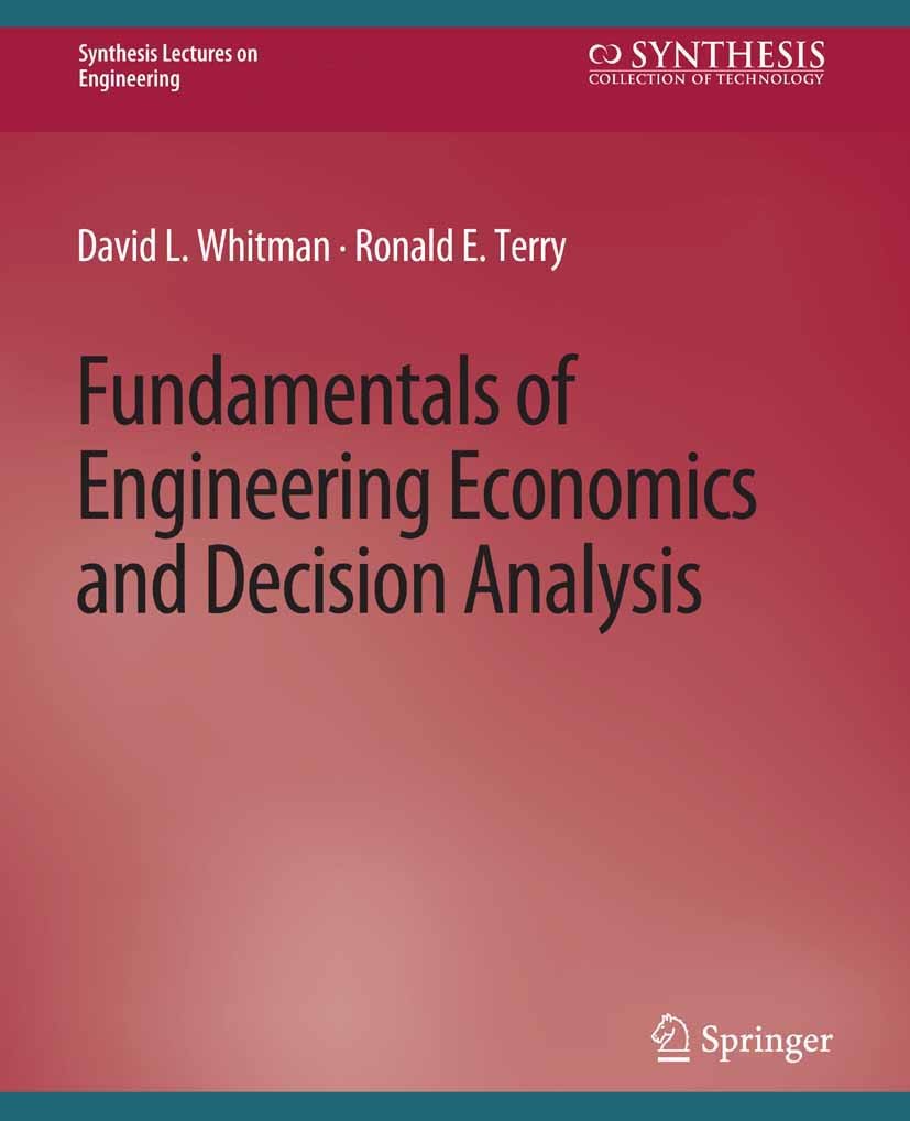 Titlebook: Fundamentals of Engineering Economics and Decision Analysis; David L. Whitman,Ronald E. Terry Book 2012 Springer Nature Switzerland AG 201 Titlebook: Fundamentals of Engineering Economics and Decision Analysis; David L. Whitman,Ronald E. Terry Book 2012 Springer Nature Switzerland AG 201
