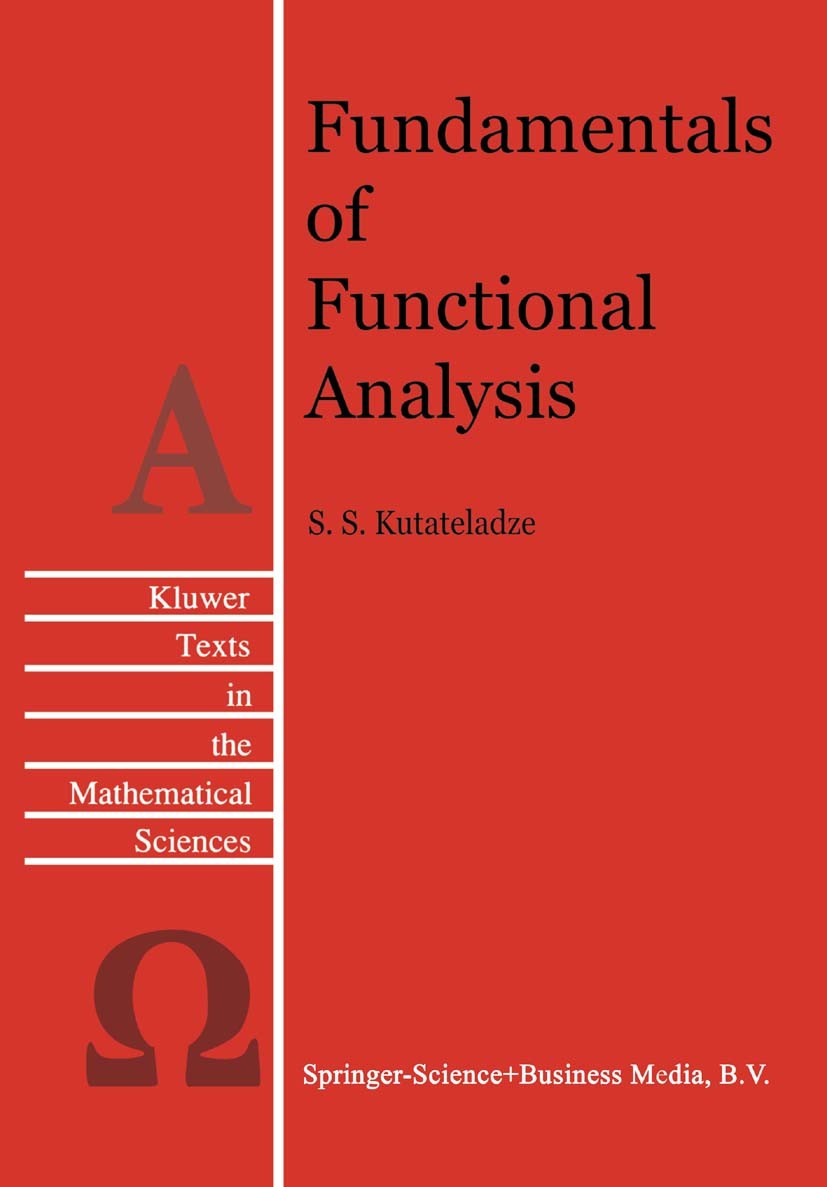 Titlebook: Fundamentals of Functional Analysis; S. S. Kutateladze Book 1996 Springer Science+Business Media B.V. 1996 C*-algebra.Hilbert space.distri Titlebook: Fundamentals of Functional Analysis; S. S. Kutateladze Book 1996 Springer Science+Business Media B.V. 1996 C*-algebra.Hilbert space.distri