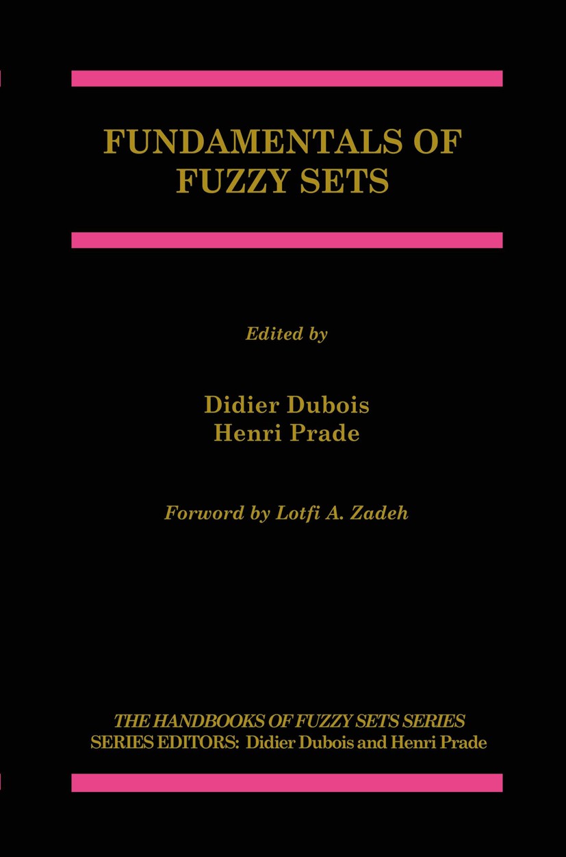 Titlebook: Fundamentals of Fuzzy Sets; Didier Dubois,Henri Prade Book 2000 Springer Science+Business Media New York 2000 Analysis.fuzzy.modeling.set Titlebook: Fundamentals of Fuzzy Sets; Didier Dubois,Henri Prade Book 2000 Springer Science+Business Media New York 2000 Analysis.fuzzy.modeling.set