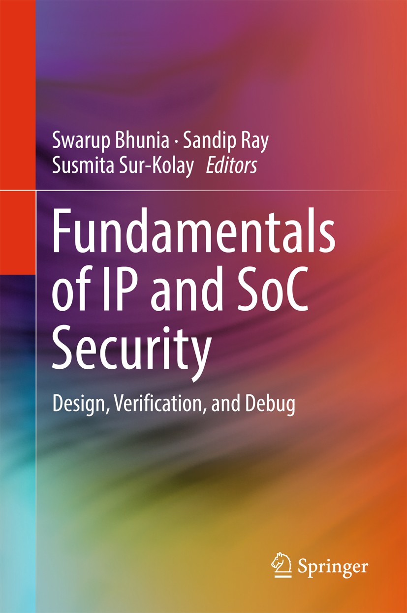 Titlebook: Fundamentals of IP and SoC Security; Design, Verification Swarup Bhunia,Sandip Ray,Susmita Sur-Kolay Book 2017 Springer International Publi Titlebook: Fundamentals of IP and SoC Security; Design, Verification Swarup Bhunia,Sandip Ray,Susmita Sur-Kolay Book 2017 Springer International Publi