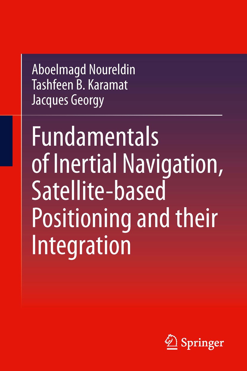 Titlebook: Fundamentals of Inertial Navigation, Satellite-based Positioning and their Integration; Aboelmagd Noureldin,Tashfeen B. Karamat,Jacques Ge Titlebook: Fundamentals of Inertial Navigation, Satellite-based Positioning and their Integration; Aboelmagd Noureldin,Tashfeen B. Karamat,Jacques Ge