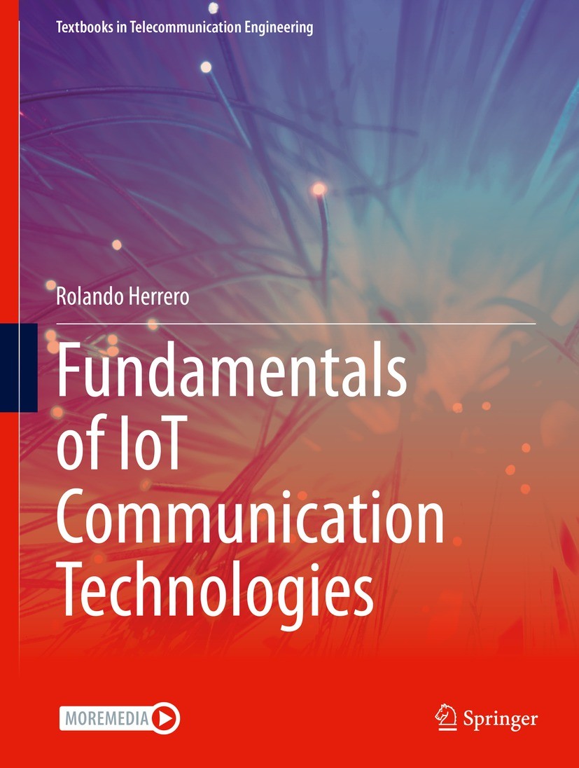 Titlebook: Fundamentals of IoT Communication Technologies; Rolando Herrero Textbook 2022 The Editor(s) (if applicable) and The Author(s), under exclu Titlebook: Fundamentals of IoT Communication Technologies; Rolando Herrero Textbook 2022 The Editor(s) (if applicable) and The Author(s), under exclu