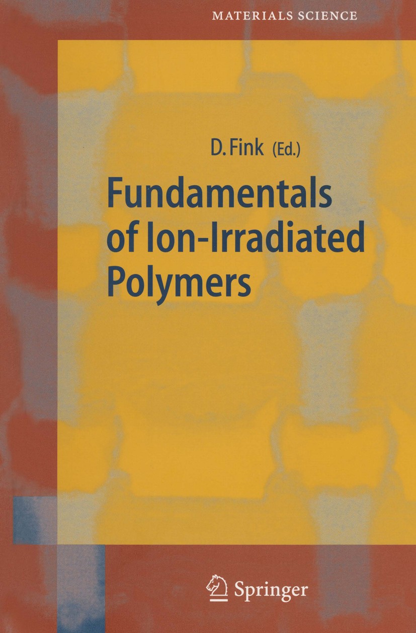 Titlebook: Fundamentals of Ion-Irradiated Polymers; Dietmar Fink Book 2004 Springer-Verlag Berlin Heidelberg 2004 Energetic ions.Irradiation.Tracks.p Titlebook: Fundamentals of Ion-Irradiated Polymers; Dietmar Fink Book 2004 Springer-Verlag Berlin Heidelberg 2004 Energetic ions.Irradiation.Tracks.p