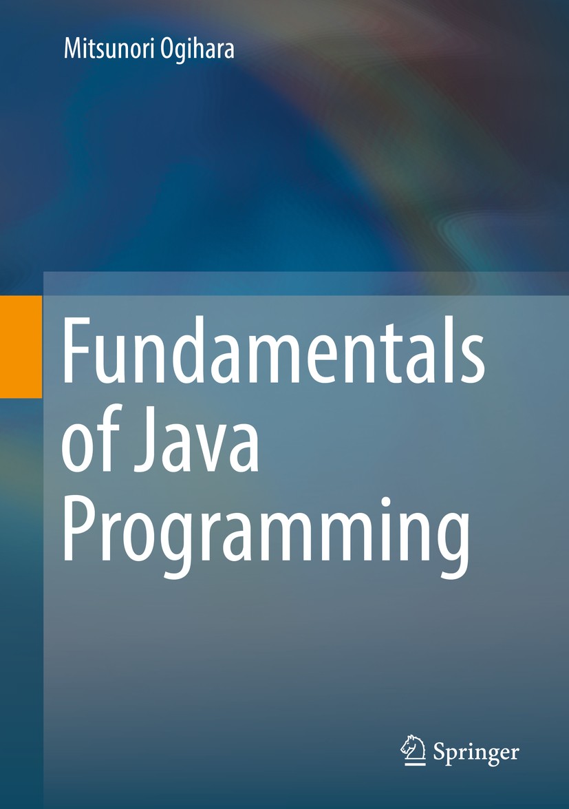 Titlebook: Fundamentals of Java Programming; Mitsunori Ogihara Textbook 2018 Springer Nature Switzerland AG 2018 java.Java programming.Command-line.F Titlebook: Fundamentals of Java Programming; Mitsunori Ogihara Textbook 2018 Springer Nature Switzerland AG 2018 java.Java programming.Command-line.F