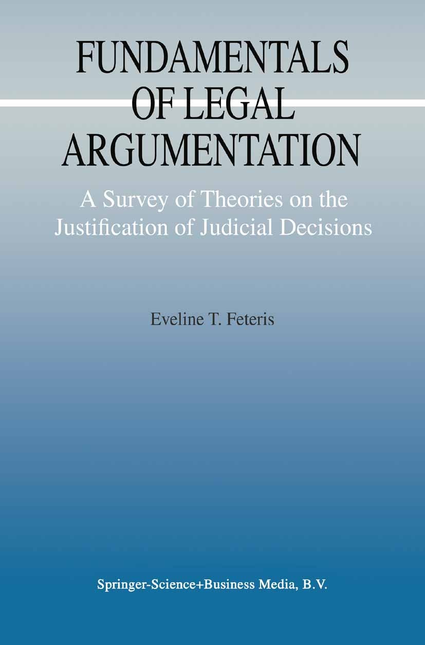 Titlebook: Fundamentals of Legal Argumentation; A Survey of Theories Eveline T. Feteris Book 19991st edition Springer Science+Business Media B.V. 1999 Titlebook: Fundamentals of Legal Argumentation; A Survey of Theories Eveline T. Feteris Book 19991st edition Springer Science+Business Media B.V. 1999