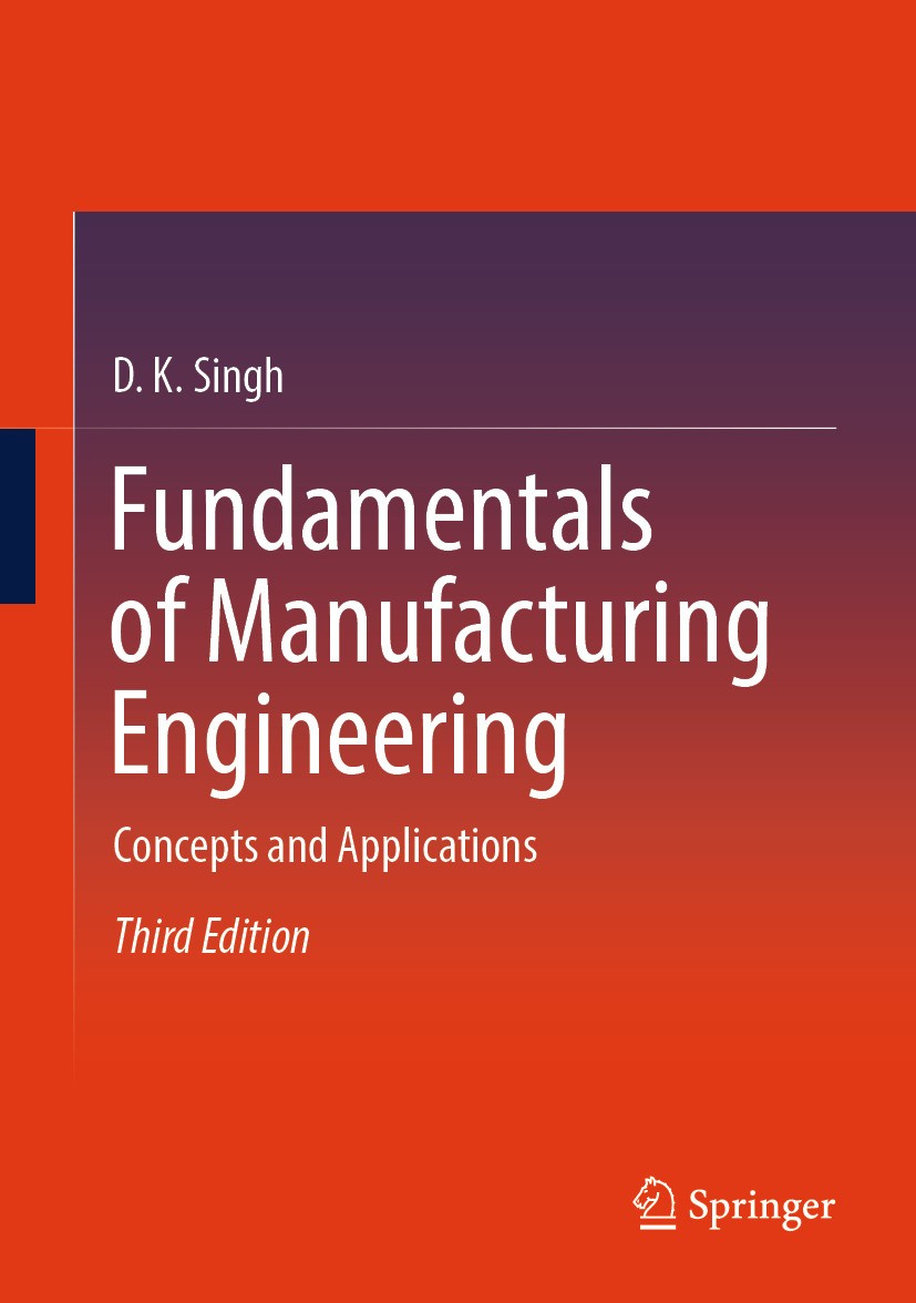 Titlebook: Fundamentals of Manufacturing Engineering; Concepts and Applica D. K. Singh Textbook 2024Latest edition The Editor(s) (if applicable) and T Titlebook: Fundamentals of Manufacturing Engineering; Concepts and Applica D. K. Singh Textbook 2024Latest edition The Editor(s) (if applicable) and T