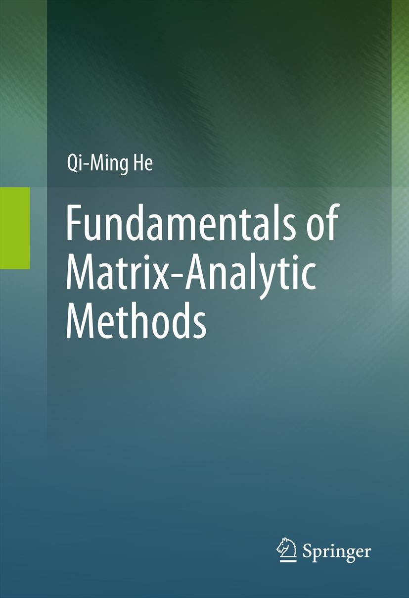 Titlebook: Fundamentals ofMatrix-Analytic Methods; Qi-Ming He Textbook 20141st edition Springer Science+Business Media New York 2014 Algorithmic Appr Titlebook: Fundamentals ofMatrix-Analytic Methods; Qi-Ming He Textbook 20141st edition Springer Science+Business Media New York 2014 Algorithmic Appr
