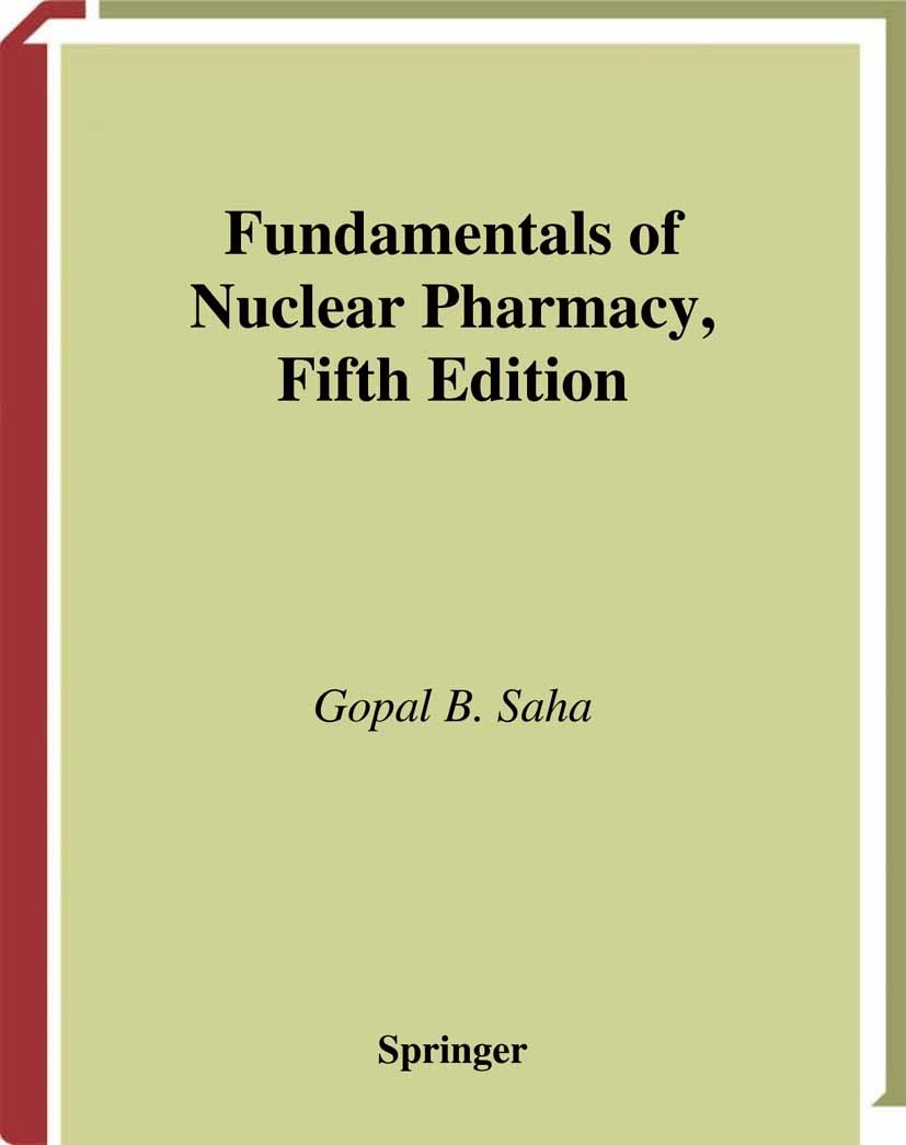 Titlebook: Fundamentals of Nuclear Pharmacy; Gopal B. Saha Book 20045th edition Springer Science+Business Media New York 2004 Tumor.adverse reactions Titlebook: Fundamentals of Nuclear Pharmacy; Gopal B. Saha Book 20045th edition Springer Science+Business Media New York 2004 Tumor.adverse reactions
