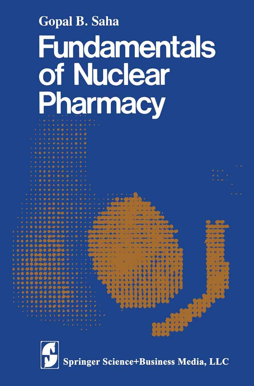 Titlebook: Fundamentals of Nuclear Pharmacy; Gopal B. Saha Textbook 19791st edition Springer Science+Business Media New York 1979 Nuclear.Radiopharma Titlebook: Fundamentals of Nuclear Pharmacy; Gopal B. Saha Textbook 19791st edition Springer Science+Business Media New York 1979 Nuclear.Radiopharma