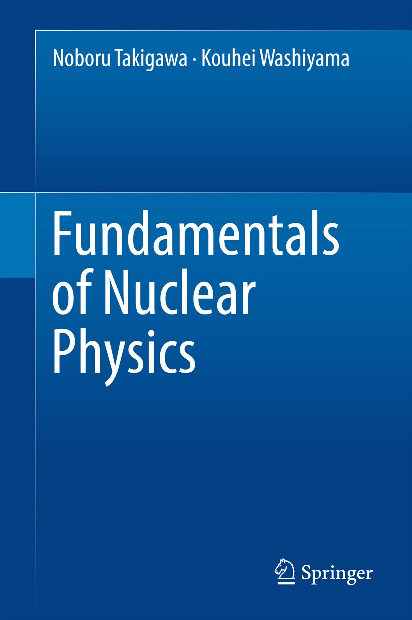 Titlebook: Fundamentals of Nuclear Physics; Noboru Takigawa,Kouhei Washiyama Book 2017 Springer Japan 2017 Alpha Decay.Electromagnetic Moments and Tr Titlebook: Fundamentals of Nuclear Physics; Noboru Takigawa,Kouhei Washiyama Book 2017 Springer Japan 2017 Alpha Decay.Electromagnetic Moments and Tr