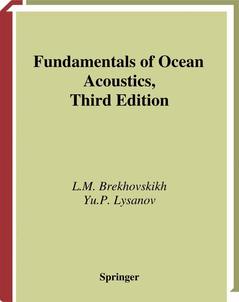 Titlebook: Fundamentals of Ocean Acoustics; L. M. Brekhovskikh,Yu. P. Lysanov Book 2003Latest edition Springer Science+Business Media New York 2003 O Titlebook: Fundamentals of Ocean Acoustics; L. M. Brekhovskikh,Yu. P. Lysanov Book 2003Latest edition Springer Science+Business Media New York 2003 O