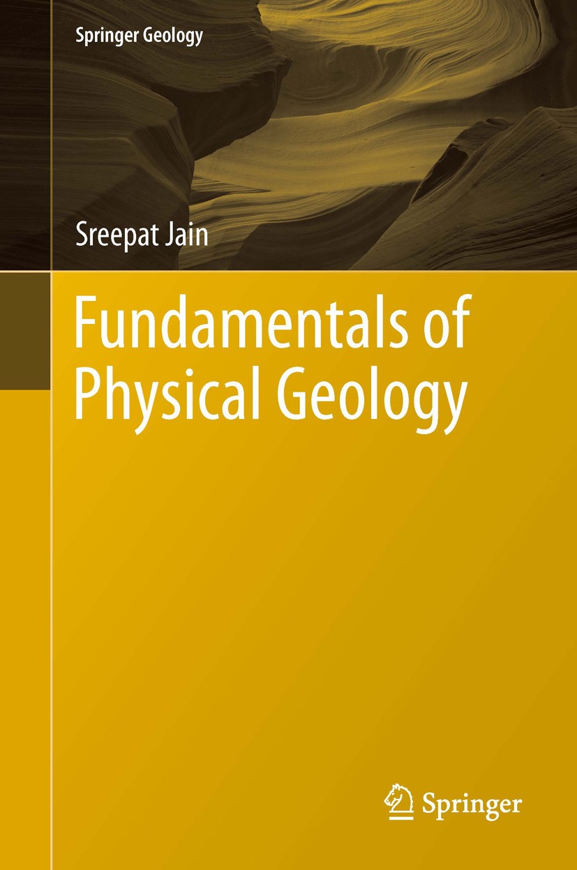 Titlebook: Fundamentals of Physical Geology; Sreepat Jain Book 2014 Springer Nature India Private Limited 2014 Geological Timescale.Hydrological Syst Titlebook: Fundamentals of Physical Geology; Sreepat Jain Book 2014 Springer Nature India Private Limited 2014 Geological Timescale.Hydrological Syst