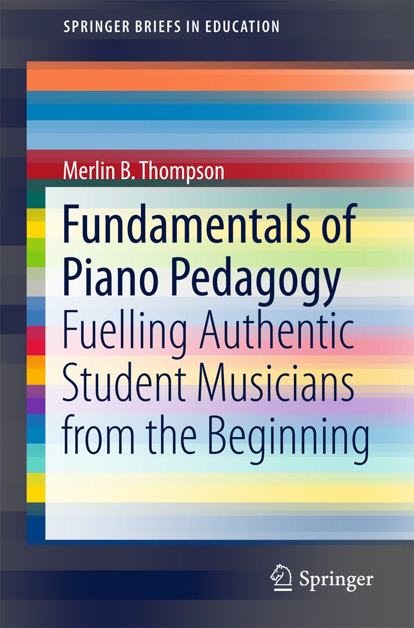 Titlebook: Fundamentals of Piano Pedagogy; Fuelling Authentic S Merlin B. Thompson Book 2018 The Author(s) 2018 Musical relationships.Learning to play Titlebook: Fundamentals of Piano Pedagogy; Fuelling Authentic S Merlin B. Thompson Book 2018 The Author(s) 2018 Musical relationships.Learning to play