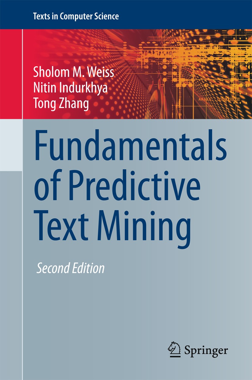 Titlebook: Fundamentals of Predictive Text Mining; Sholom M. Weiss,Nitin Indurkhya,Tong Zhang Textbook 2015Latest edition Springer-Verlag London 2015 Titlebook: Fundamentals of Predictive Text Mining; Sholom M. Weiss,Nitin Indurkhya,Tong Zhang Textbook 2015Latest edition Springer-Verlag London 2015