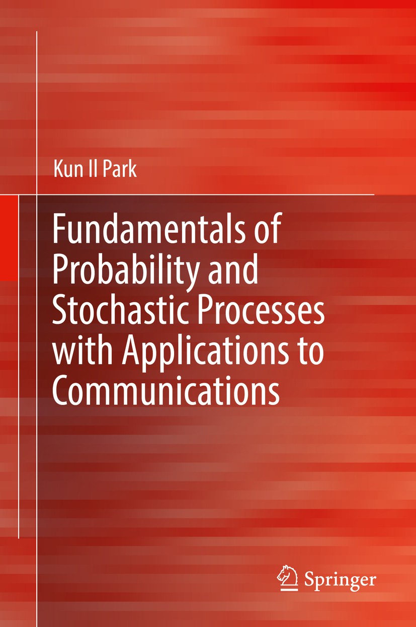 Titlebook: Fundamentals of Probability and Stochastic Processes with Applications to Communications; Kun Il Park Book 2018 Springer International Pub Titlebook: Fundamentals of Probability and Stochastic Processes with Applications to Communications; Kun Il Park Book 2018 Springer International Pub