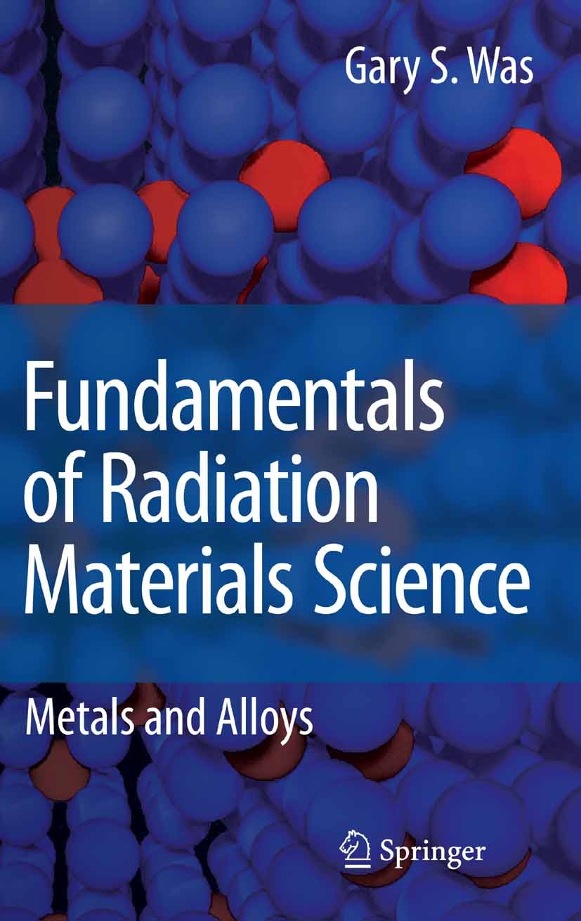 Titlebook: Fundamentals of Radiation Materials Science; Metals and Alloys Gary S. Was Textbook 20071st edition Springer Science+Business Media New Yor Titlebook: Fundamentals of Radiation Materials Science; Metals and Alloys Gary S. Was Textbook 20071st edition Springer Science+Business Media New Yor