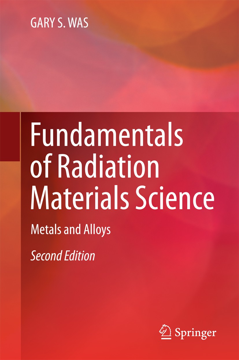 Titlebook: Fundamentals of Radiation Materials Science; Metals and Alloys GARY S. WAS Textbook 2017Latest edition Springer Science+Business Media New Titlebook: Fundamentals of Radiation Materials Science; Metals and Alloys GARY S. WAS Textbook 2017Latest edition Springer Science+Business Media New