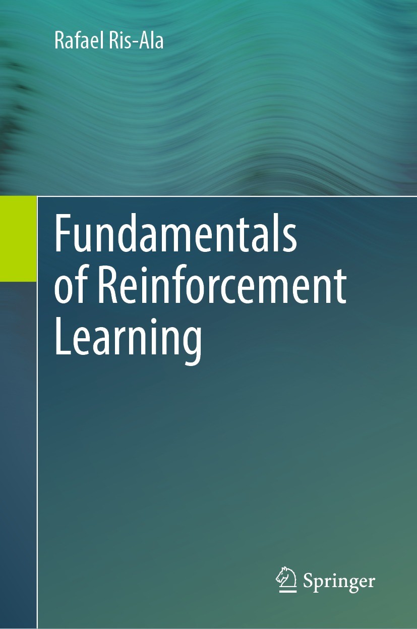 Titlebook: Fundamentals of Reinforcement Learning; Rafael Ris-Ala Textbook 2023 The Editor(s) (if applicable) and The Author(s), under exclusive lice Titlebook: Fundamentals of Reinforcement Learning; Rafael Ris-Ala Textbook 2023 The Editor(s) (if applicable) and The Author(s), under exclusive lice