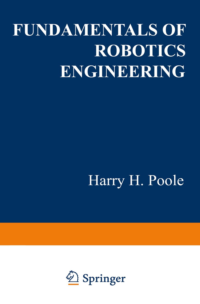 Titlebook: Fundamentals of Robotics Engineering; Harry H. Poole Book 1989 Van Nostrand Reinhold 1989 robot.robotics Titlebook: Fundamentals of Robotics Engineering; Harry H. Poole Book 1989 Van Nostrand Reinhold 1989 robot.robotics
