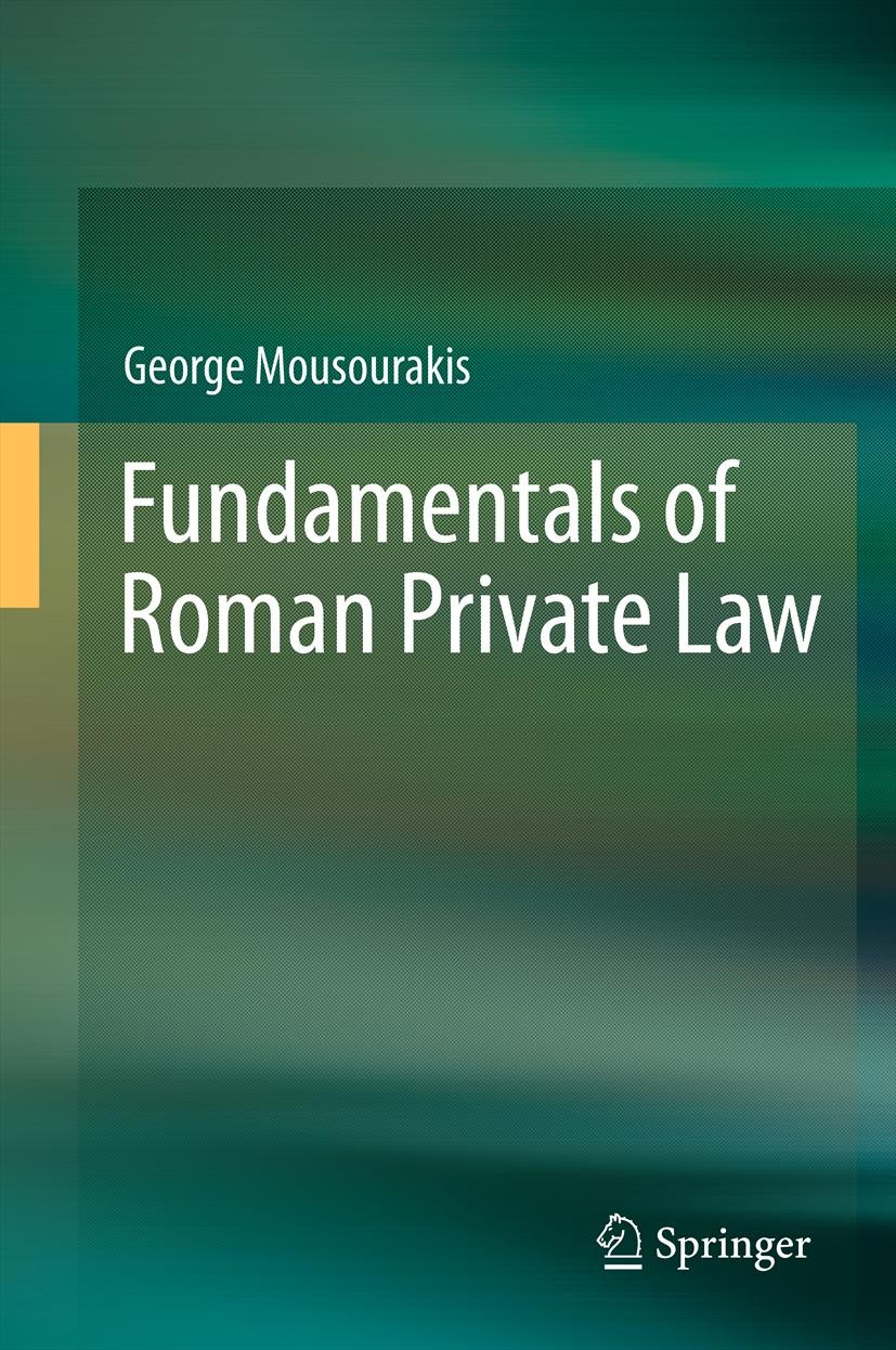 Titlebook: Fundamentals of Roman Private Law; George Mousourakis Textbook 2012 Springer-Verlag Berlin Heidelberg 2012 European Law.Legal Culture.Lega Titlebook: Fundamentals of Roman Private Law; George Mousourakis Textbook 2012 Springer-Verlag Berlin Heidelberg 2012 European Law.Legal Culture.Lega