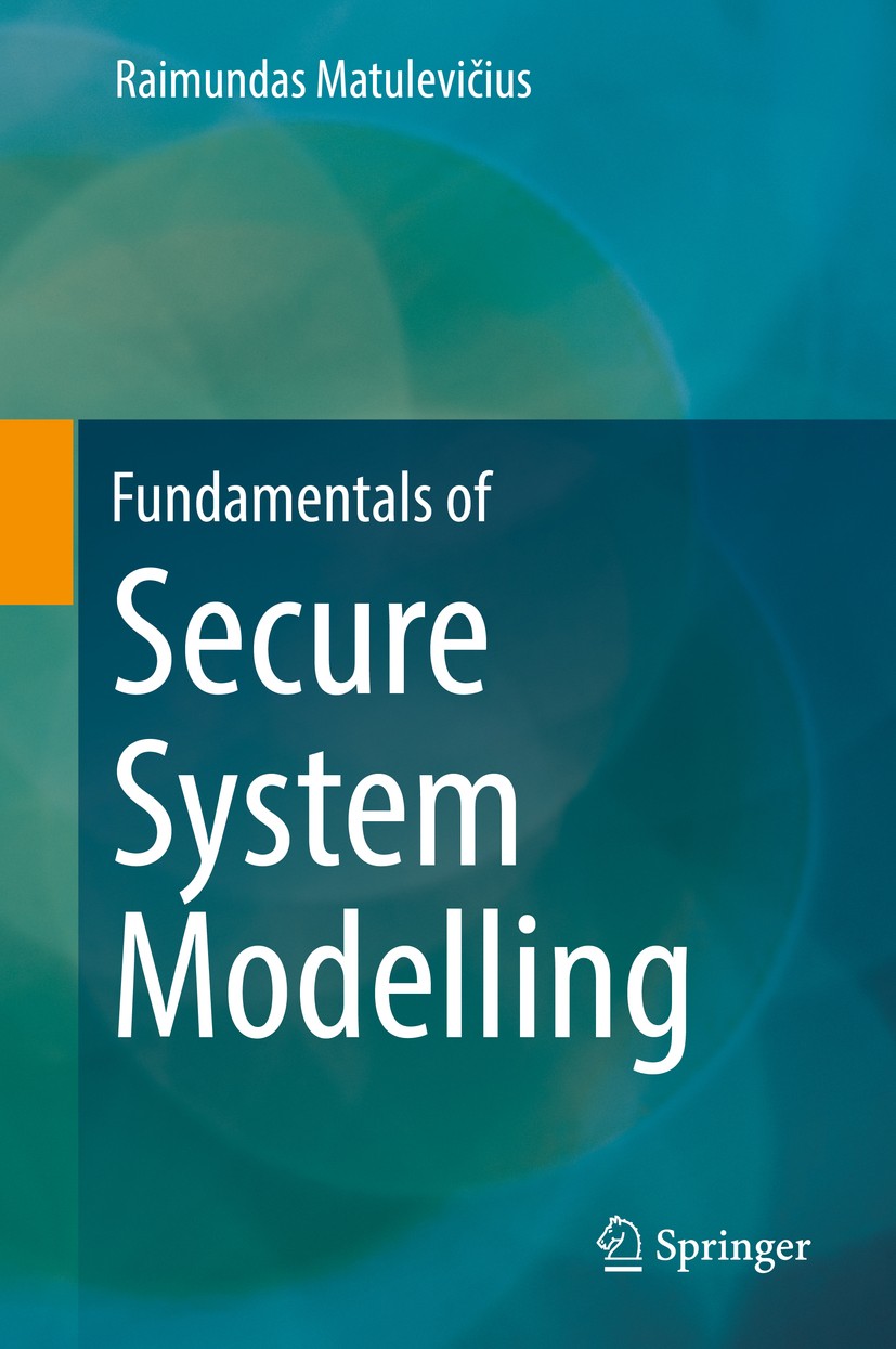 Titlebook: Fundamentals of Secure System Modelling; Raimundas Matulevičius Textbook 2017 Springer International Publishing AG 2017 Systems Security.S Titlebook: Fundamentals of Secure System Modelling; Raimundas Matulevičius Textbook 2017 Springer International Publishing AG 2017 Systems Security.S