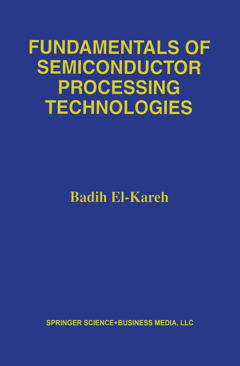 Titlebook: Fundamentals of Semiconductor Processing Technology; Badih El-Kareh Book 1995 Springer Science+Business Media New York 1995 Wafer.circuit Titlebook: Fundamentals of Semiconductor Processing Technology; Badih El-Kareh Book 1995 Springer Science+Business Media New York 1995 Wafer.circuit