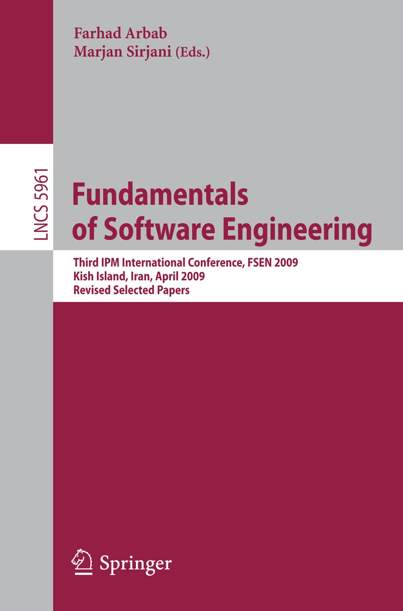 Titlebook: Fundamentals of Software Engineering; Third IPM Internatio Farhad Arbab,Marjan Sirjani Conference proceedings 2010 Springer-Verlag Berlin H Titlebook: Fundamentals of Software Engineering; Third IPM Internatio Farhad Arbab,Marjan Sirjani Conference proceedings 2010 Springer-Verlag Berlin H
