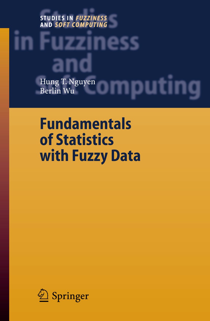 Titlebook: Fundamentals of Statistics with Fuzzy Data; Hung Nguyen,Berlin Wu Book 2006 Springer-Verlag Berlin Heidelberg 2006 Fuzzy.Fuzzy Logic.Stati Titlebook: Fundamentals of Statistics with Fuzzy Data; Hung Nguyen,Berlin Wu Book 2006 Springer-Verlag Berlin Heidelberg 2006 Fuzzy.Fuzzy Logic.Stati
