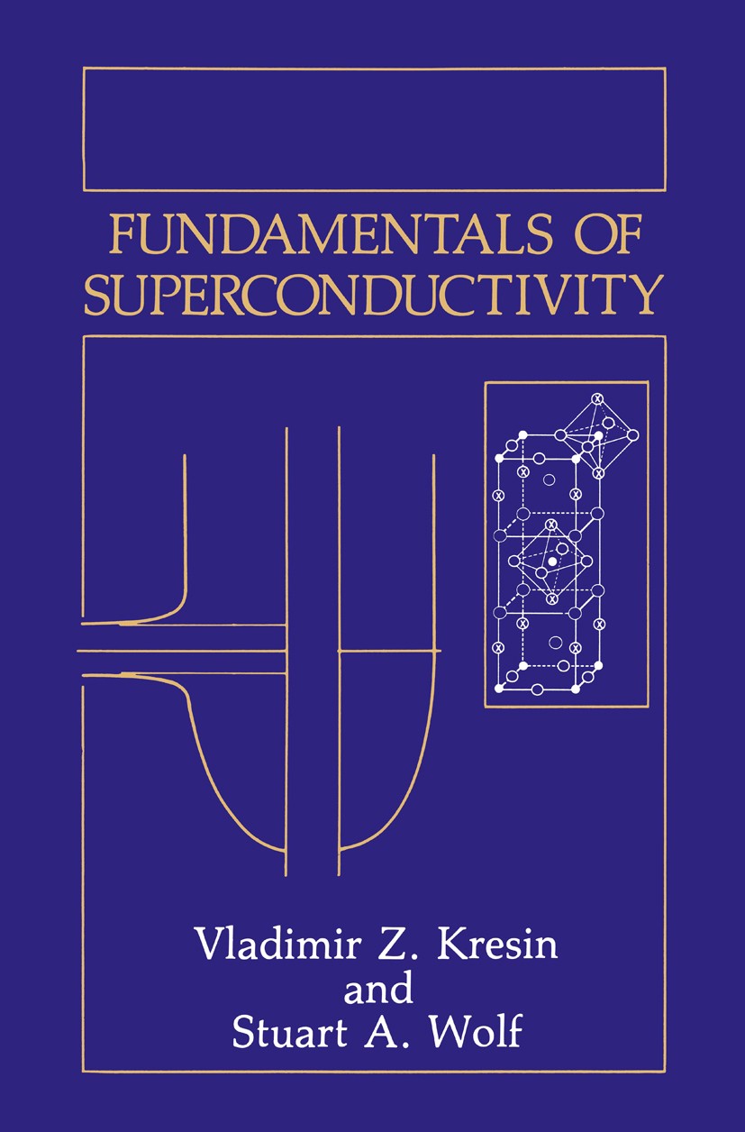 Titlebook: Fundamentals of Superconductivity; Vladimir Z. Kresin,Stuart A. Wolf Book 1990 Springer Science+Business Media New York 1990 High-temperat Titlebook: Fundamentals of Superconductivity; Vladimir Z. Kresin,Stuart A. Wolf Book 1990 Springer Science+Business Media New York 1990 High-temperat