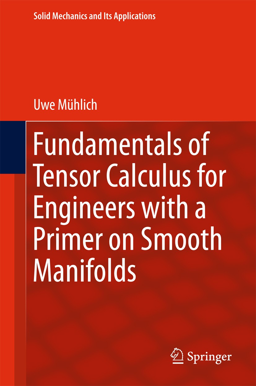 Titlebook: Fundamentals of Tensor Calculus for Engineers with a Primer on Smooth Manifolds; Uwe Mühlich Book 2017 Springer International Publishing A Titlebook: Fundamentals of Tensor Calculus for Engineers with a Primer on Smooth Manifolds; Uwe Mühlich Book 2017 Springer International Publishing A