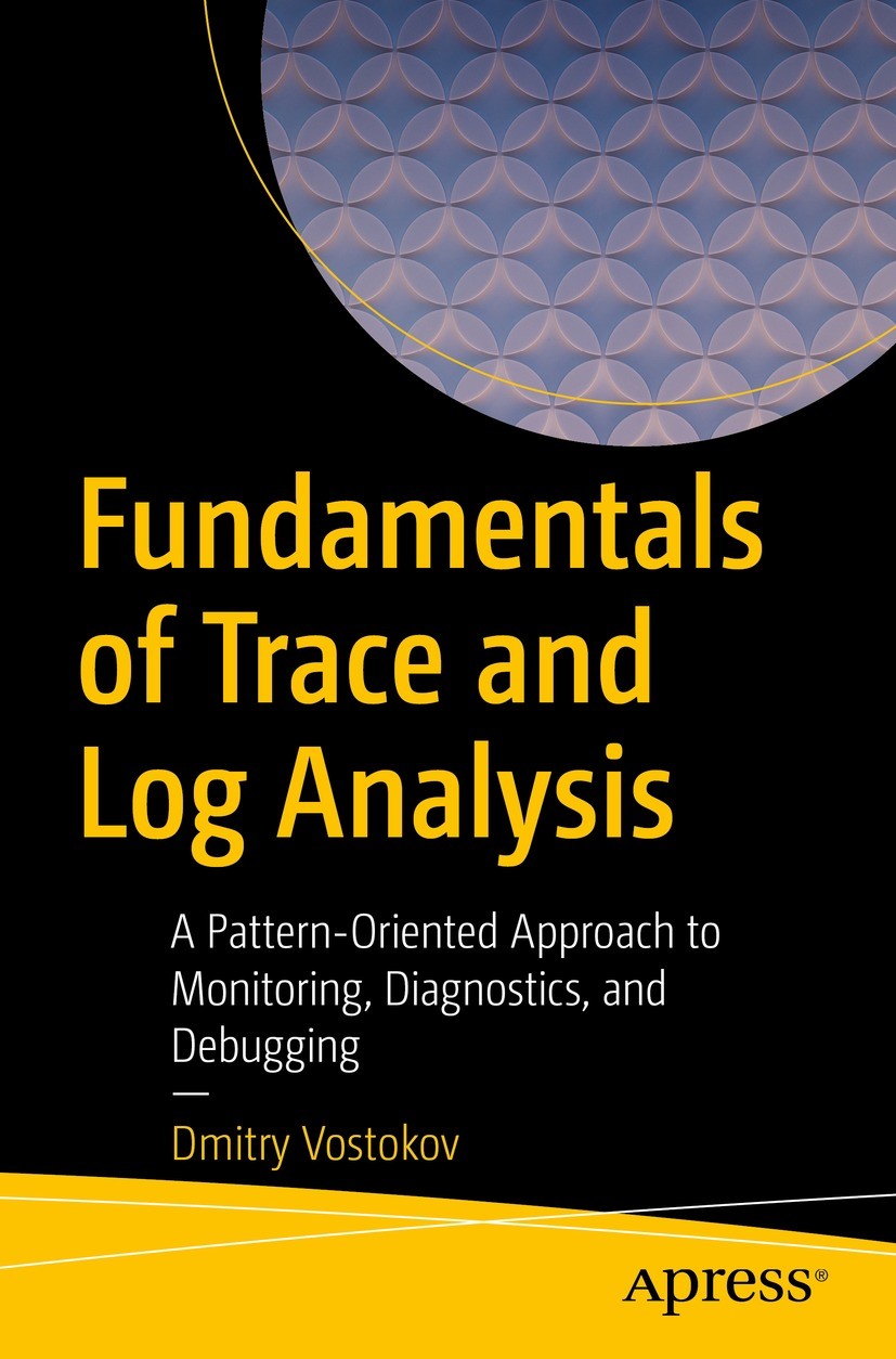 Titlebook: Fundamentals of Trace and Log Analysis; A Pattern-Oriented A Dmitry Vostokov Book 2023 Dmitry Vostokov 2023 Traces.Logs.Monitoring.Software Titlebook: Fundamentals of Trace and Log Analysis; A Pattern-Oriented A Dmitry Vostokov Book 2023 Dmitry Vostokov 2023 Traces.Logs.Monitoring.Software