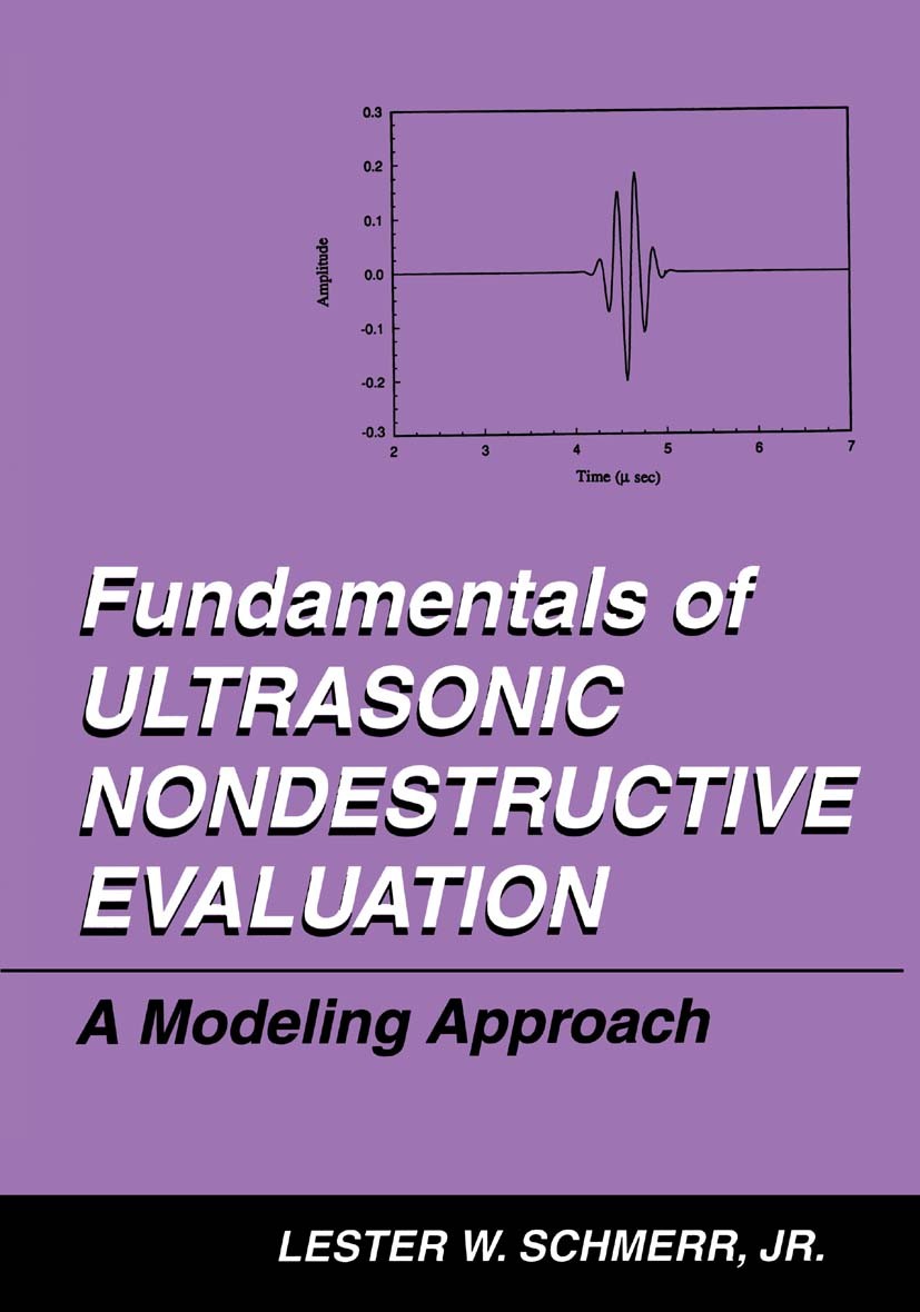 Titlebook: Fundamentals of Ultrasonic Nondestructive Evaluation; A Modeling Approach Lester W. Schmerr Book 19981st edition Springer Science+Business Titlebook: Fundamentals of Ultrasonic Nondestructive Evaluation; A Modeling Approach Lester W. Schmerr Book 19981st edition Springer Science+Business