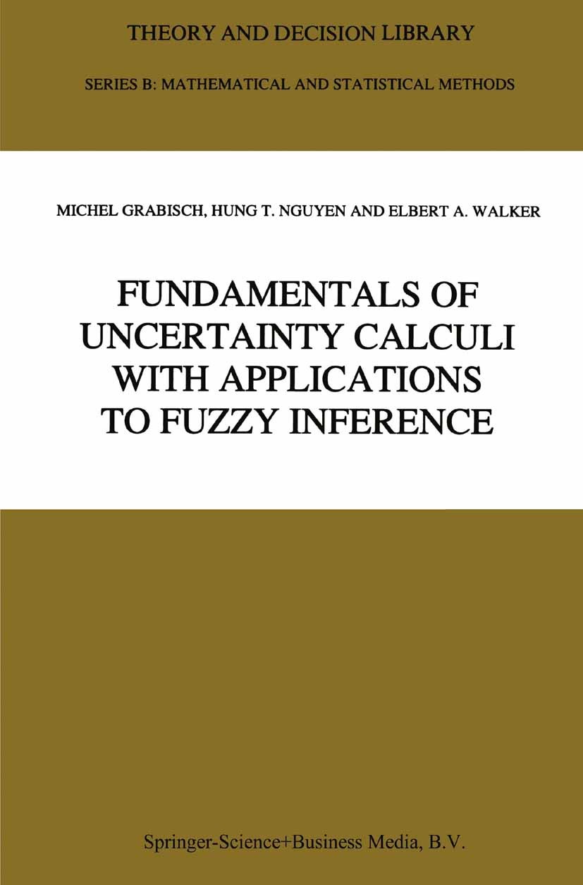 Titlebook: Fundamentals of Uncertainty Calculi with Applications to Fuzzy Inference; Michel Grabisch,Hung T. Nguyen,Elbert A. Walker Book 1995 Spring Titlebook: Fundamentals of Uncertainty Calculi with Applications to Fuzzy Inference; Michel Grabisch,Hung T. Nguyen,Elbert A. Walker Book 1995 Spring