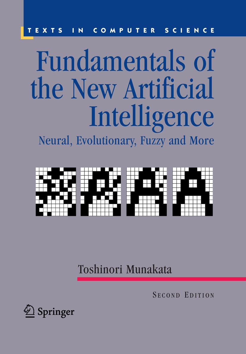 Titlebook: Fundamentals of the New Artificial Intelligence; Neural, Evolutionary Toshinori Munakata Textbook 2008Latest edition Springer-Verlag London Titlebook: Fundamentals of the New Artificial Intelligence; Neural, Evolutionary Toshinori Munakata Textbook 2008Latest edition Springer-Verlag London