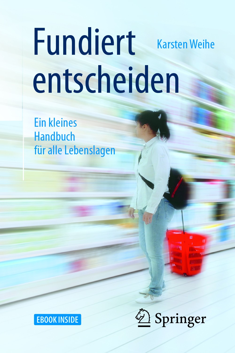Titlebook: Fundiert entscheiden; Ein kleines Handbuch Karsten Weihe Book 2018 Springer-Verlag GmbH Deutschland 2018 Entscheiden.Information.Fakten.Pos Titlebook: Fundiert entscheiden; Ein kleines Handbuch Karsten Weihe Book 2018 Springer-Verlag GmbH Deutschland 2018 Entscheiden.Information.Fakten.Pos