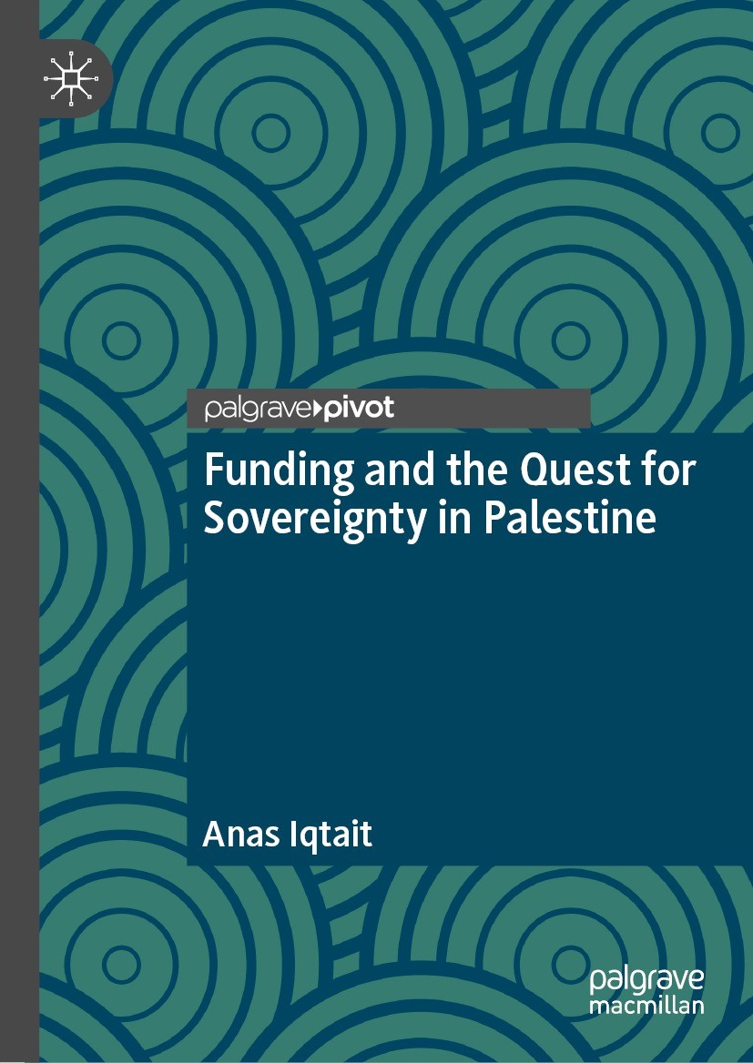 Titlebook: Funding and the Quest for Sovereignty in Palestine; Anas Iqtait Book 2023 The Author(s), under exclusive license to Springer Nature Switze Titlebook: Funding and the Quest for Sovereignty in Palestine; Anas Iqtait Book 2023 The Author(s), under exclusive license to Springer Nature Switze