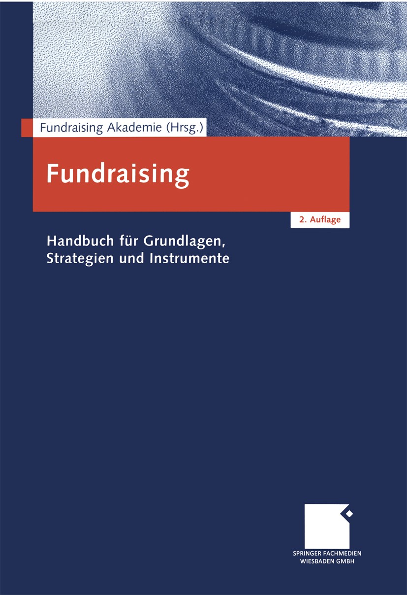 Titlebook: Fundraising; Handbuch für Grundla Fundraising Akademie Book 20032nd edition Gabler Verlag | Springer Fachmedien Wiesbaden GmbH, Wiesbaden 2 Titlebook: Fundraising; Handbuch für Grundla Fundraising Akademie Book 20032nd edition Gabler Verlag | Springer Fachmedien Wiesbaden GmbH, Wiesbaden 2