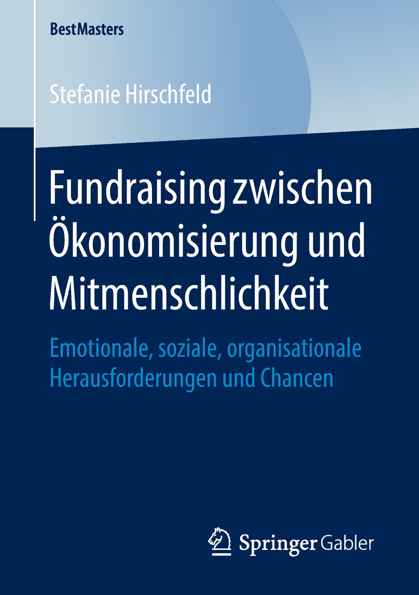 Titlebook: Fundraising zwischen Ökonomisierung und Mitmenschlichkeit; Emotionale, soziale, Stefanie Hirschfeld Book 2018 Springer Fachmedien Wiesbaden Titlebook: Fundraising zwischen Ökonomisierung und Mitmenschlichkeit; Emotionale, soziale, Stefanie Hirschfeld Book 2018 Springer Fachmedien Wiesbaden
