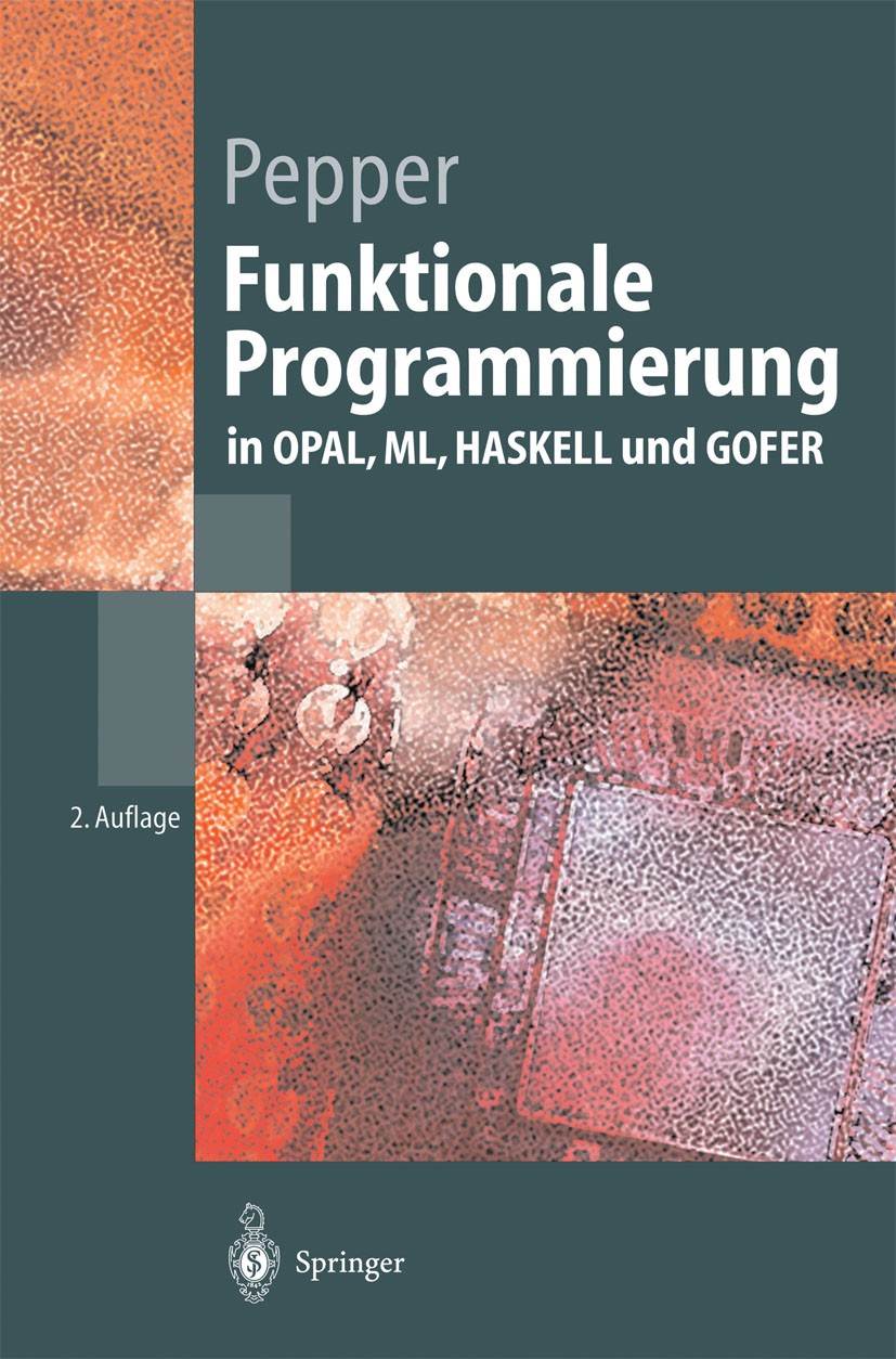 Titlebook: Funktionale Programmierung; in OPAL, ML, HASKELL Peter Pepper Textbook 2003Latest edition Springer-Verlag Berlin Heidelberg 2003 Compiler.D Titlebook: Funktionale Programmierung; in OPAL, ML, HASKELL Peter Pepper Textbook 2003Latest edition Springer-Verlag Berlin Heidelberg 2003 Compiler.D