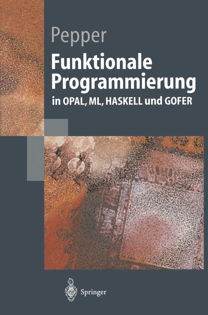 Titlebook: Funktionale Programmierung; in OPAL, ML, HASKELL Peter Pepper Textbook 19991st edition Springer-Verlag Berlin Heidelberg 1999 Applikative P Titlebook: Funktionale Programmierung; in OPAL, ML, HASKELL Peter Pepper Textbook 19991st edition Springer-Verlag Berlin Heidelberg 1999 Applikative P