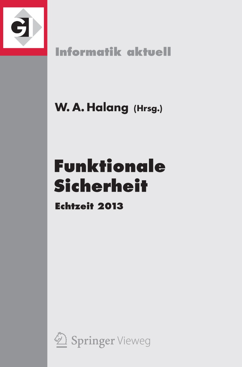 Titlebook: Funktionale Sicherheit; Echtzeit 2013 Wolfgang A. Halang Conference proceedings 2013 Springer-Verlag Berlin Heidelberg 2013 Echtzeitkommuni Titlebook: Funktionale Sicherheit; Echtzeit 2013 Wolfgang A. Halang Conference proceedings 2013 Springer-Verlag Berlin Heidelberg 2013 Echtzeitkommuni