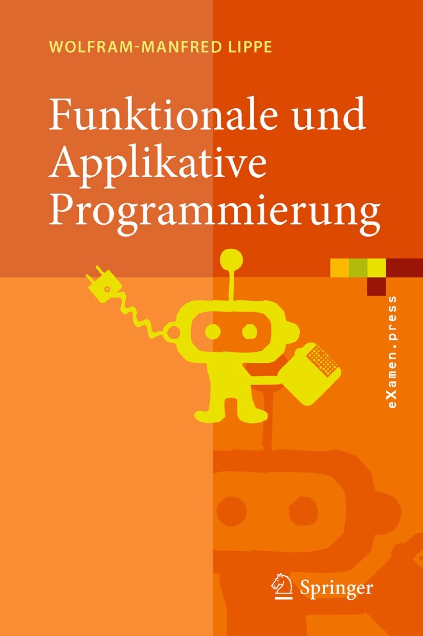 Titlebook: Funktionale und Applikative Programmierung; Grundlagen, Sprachen Wolfram-Manfred Lippe Textbook 2009 Springer-Verlag Berlin Heidelberg 2009 Titlebook: Funktionale und Applikative Programmierung; Grundlagen, Sprachen Wolfram-Manfred Lippe Textbook 2009 Springer-Verlag Berlin Heidelberg 2009