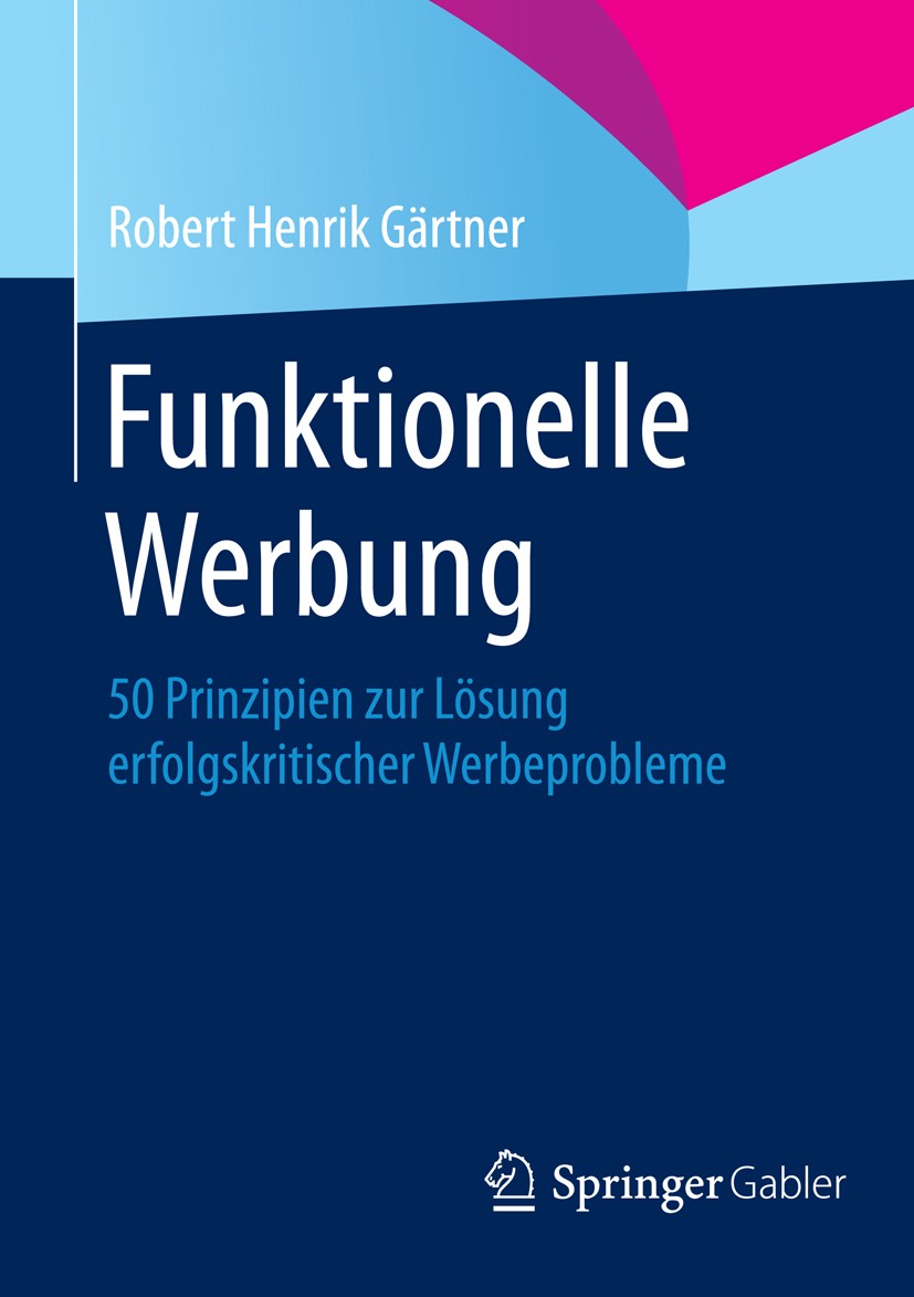 Titlebook: Funktionelle Werbung; 50 Prinzipien zur Lö Robert Henrik Gärtner Book 20141st edition Springer Fachmedien Wiesbaden 2014 Effizientes Werbem Titlebook: Funktionelle Werbung; 50 Prinzipien zur Lö Robert Henrik Gärtner Book 20141st edition Springer Fachmedien Wiesbaden 2014 Effizientes Werbem