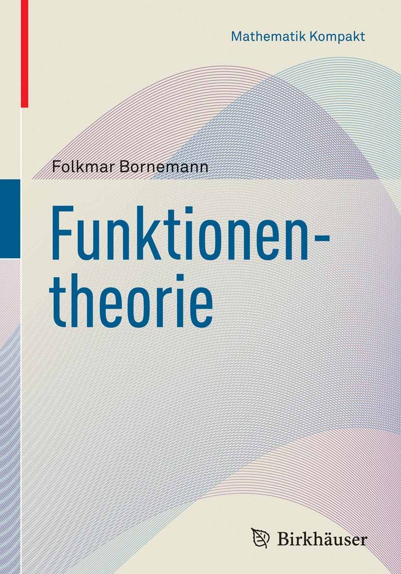 Titlebook: Funktionentheorie; Folkmar Bornemann Textbook 20131st edition Springer Basel 2013 Residuenkalkül.Riemann‘scher Abbildungssatz.biholomorphe Titlebook: Funktionentheorie; Folkmar Bornemann Textbook 20131st edition Springer Basel 2013 Residuenkalkül.Riemann‘scher Abbildungssatz.biholomorphe
