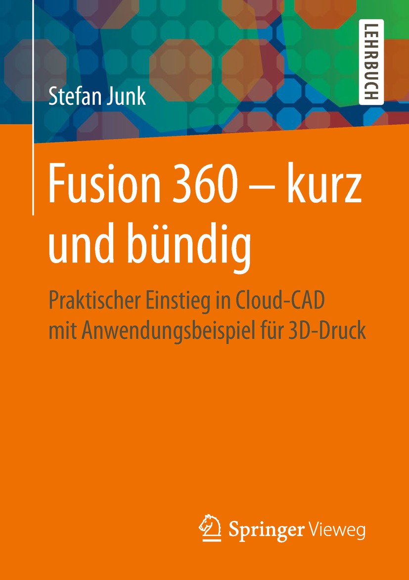 Titlebook: Fusion 360 – kurz und bündig; Praktischer Einstieg Stefan Junk Textbook 20191st edition Springer Fachmedien Wiesbaden GmbH, ein Teil von Sp Titlebook: Fusion 360 – kurz und bündig; Praktischer Einstieg Stefan Junk Textbook 20191st edition Springer Fachmedien Wiesbaden GmbH, ein Teil von Sp