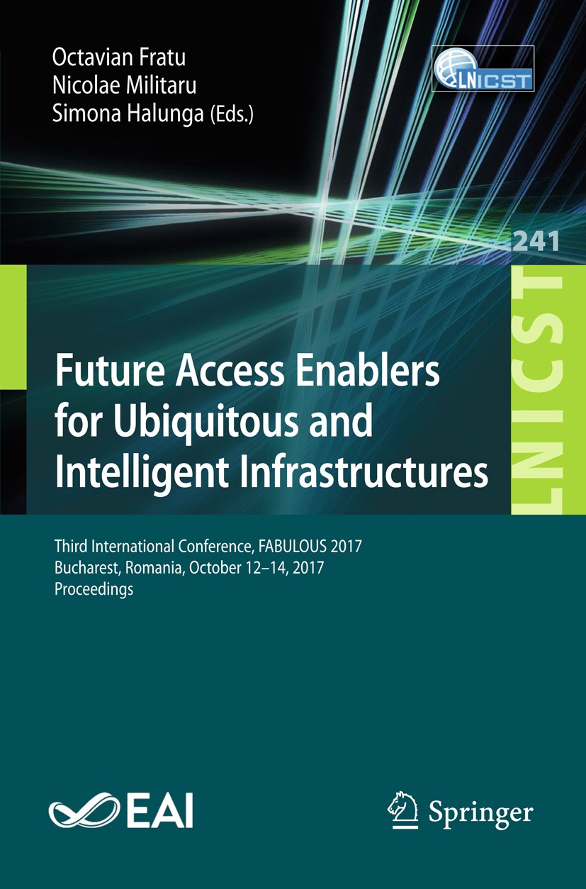 Titlebook: Future Access Enablers for Ubiquitous and Intelligent Infrastructures; Third International Octavian Fratu,Nicolae Militaru,Simona Halunga Titlebook: Future Access Enablers for Ubiquitous and Intelligent Infrastructures; Third International Octavian Fratu,Nicolae Militaru,Simona Halunga