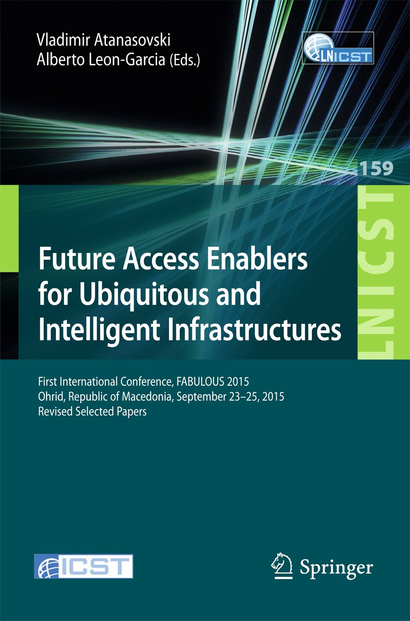 Titlebook: Future Access Enablers for Ubiquitous and Intelligent Infrastructures; First International Vladimir Atanasovski,Alberto Leon-Garcia Confer Titlebook: Future Access Enablers for Ubiquitous and Intelligent Infrastructures; First International Vladimir Atanasovski,Alberto Leon-Garcia Confer
