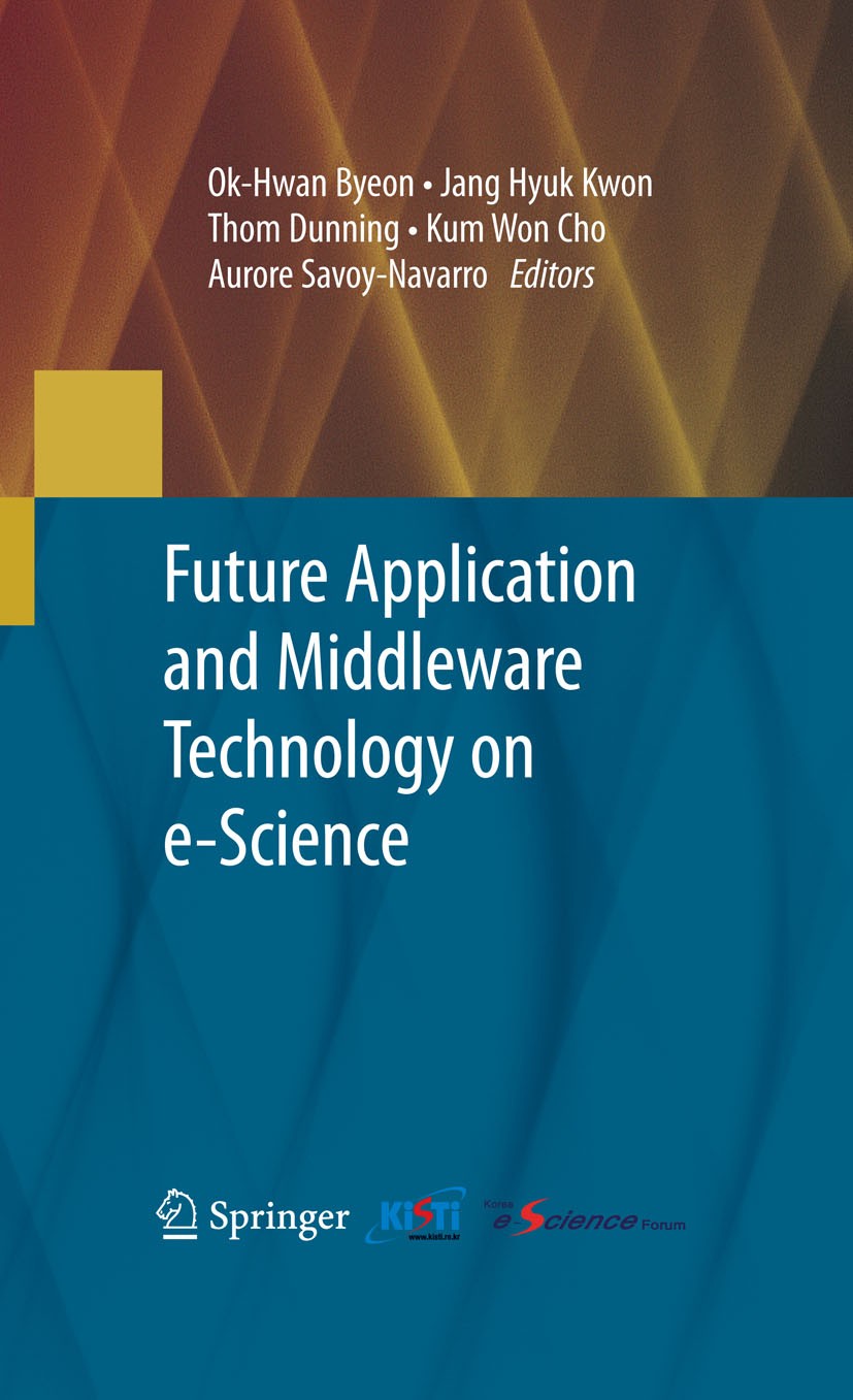 Titlebook: Future Application and Middleware Technology on e-Science; Ok-Hwan Byeon,Jang Hyuk Kwon,Aurore Savoy-Navarro Conference proceedings 2010 S Titlebook: Future Application and Middleware Technology on e-Science; Ok-Hwan Byeon,Jang Hyuk Kwon,Aurore Savoy-Navarro Conference proceedings 2010 S