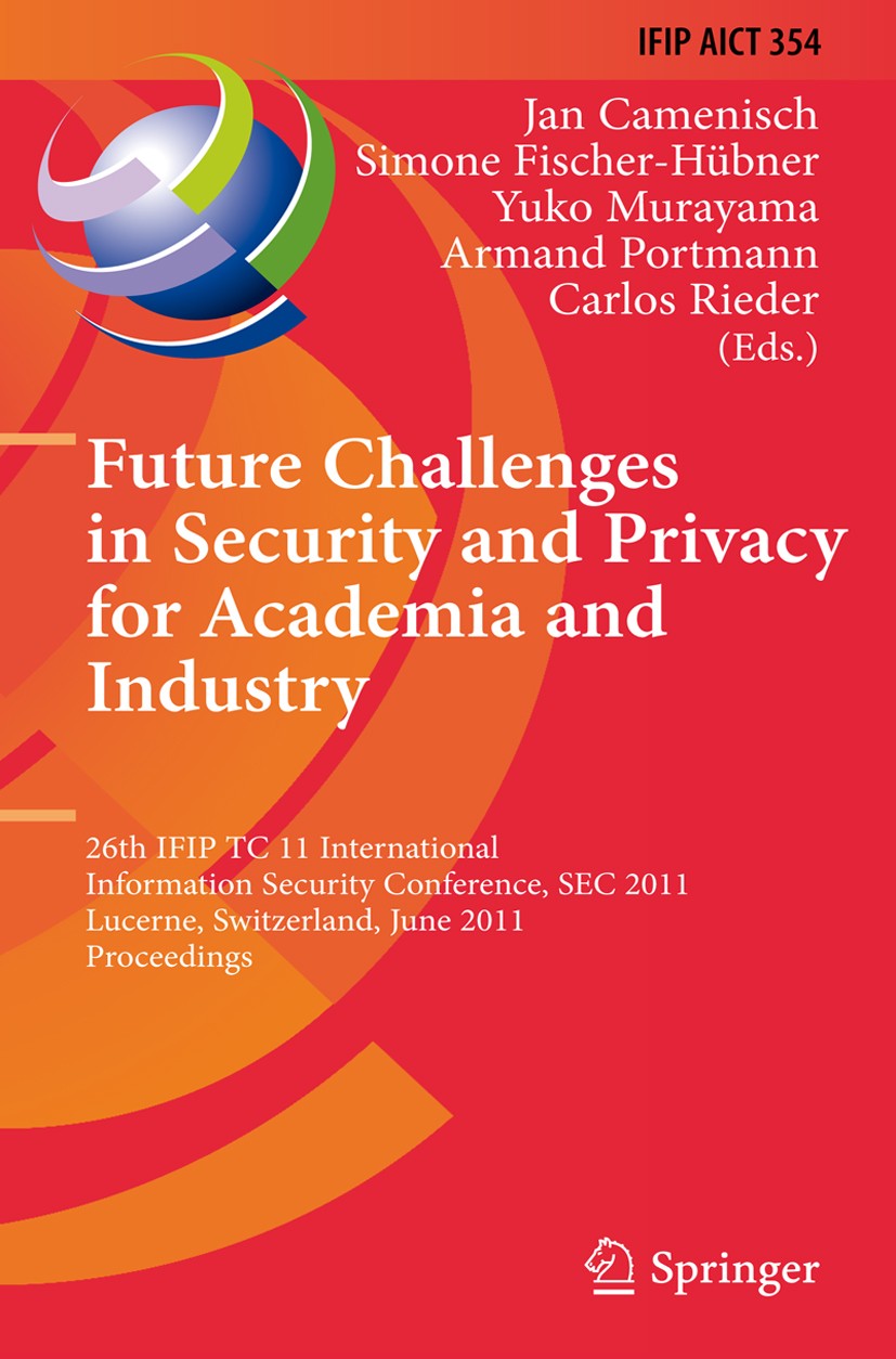 Titlebook: Future Challenges in Security and Privacy for Academia and Industry; 26th IFIP TC 11 Inte Jan Camenisch,Simone Fischer-Hübner,Carlos Rieder Titlebook: Future Challenges in Security and Privacy for Academia and Industry; 26th IFIP TC 11 Inte Jan Camenisch,Simone Fischer-Hübner,Carlos Rieder