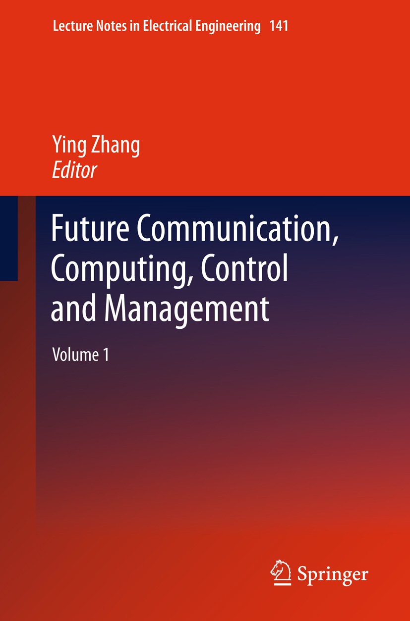 Titlebook: Future Communication, Computing, Control and Management; Volume 1 Ying Zhang Book 2012 Springer-Verlag GmbH Berlin Heidelberg 2012 Electric Titlebook: Future Communication, Computing, Control and Management; Volume 1 Ying Zhang Book 2012 Springer-Verlag GmbH Berlin Heidelberg 2012 Electric